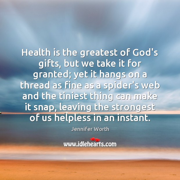 Health is the greatest of God’s gifts, but we take it for Jennifer Worth Picture Quote