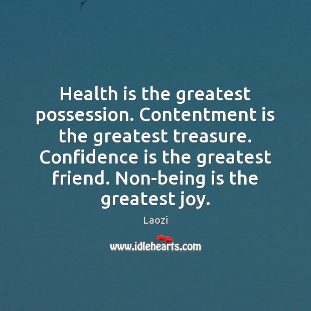 Health is the greatest possession. Contentment is the greatest treasure. Confidence is Laozi Picture Quote