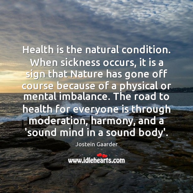 Health is the natural condition. When sickness occurs, it is a sign Jostein Gaarder Picture Quote