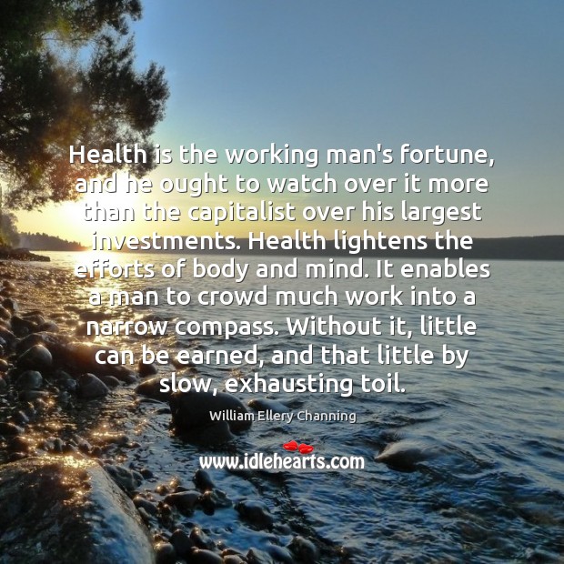 Health is the working man’s fortune, and he ought to watch over William Ellery Channing Picture Quote