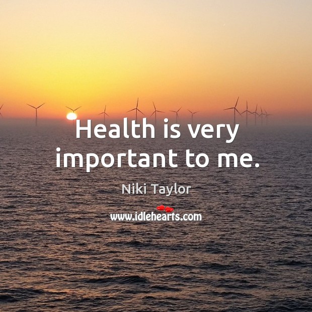 Health is very important to me. Niki Taylor Picture Quote