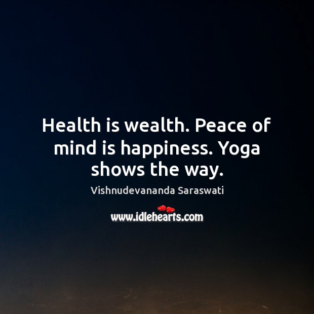 Health is wealth. Peace of mind is happiness. Yoga shows the way. Vishnudevananda Saraswati Picture Quote
