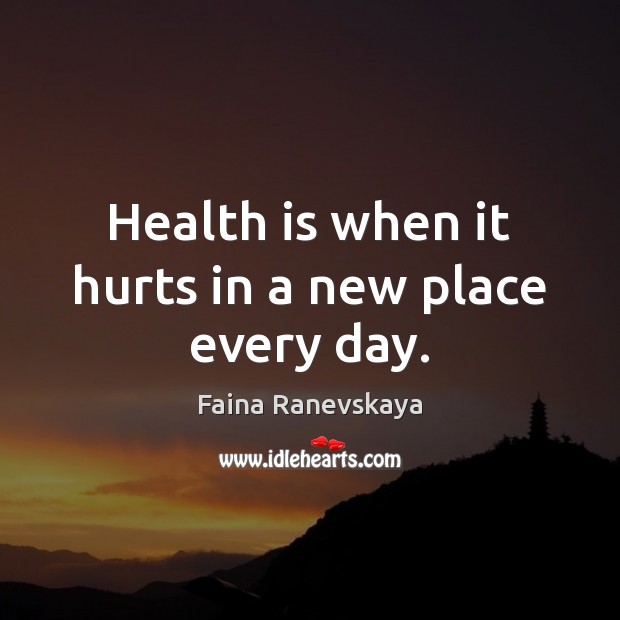 Health is when it hurts in a new place every day. Image