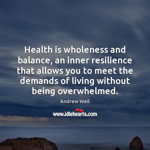 Health is wholeness and balance, an inner resilience that allows you to Andrew Weil Picture Quote