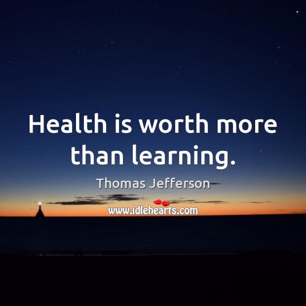 Health is worth more than learning. Thomas Jefferson Picture Quote