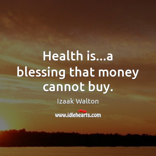 Health is…a blessing that money cannot buy. Izaak Walton Picture Quote