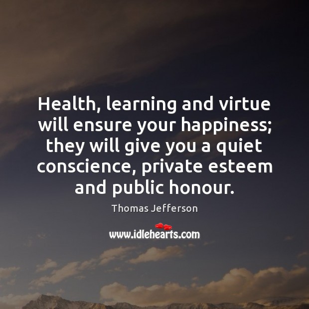 Health, learning and virtue will ensure your happiness; they will give you Image
