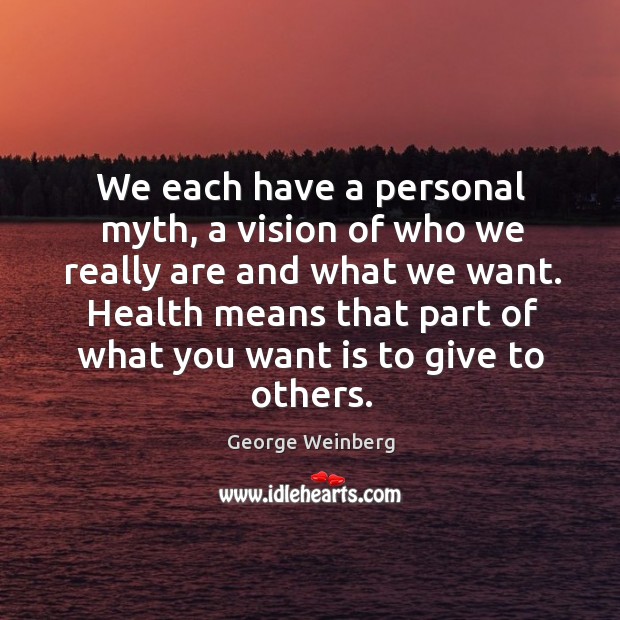 Health means that part of what you want is to give to others. George Weinberg Picture Quote