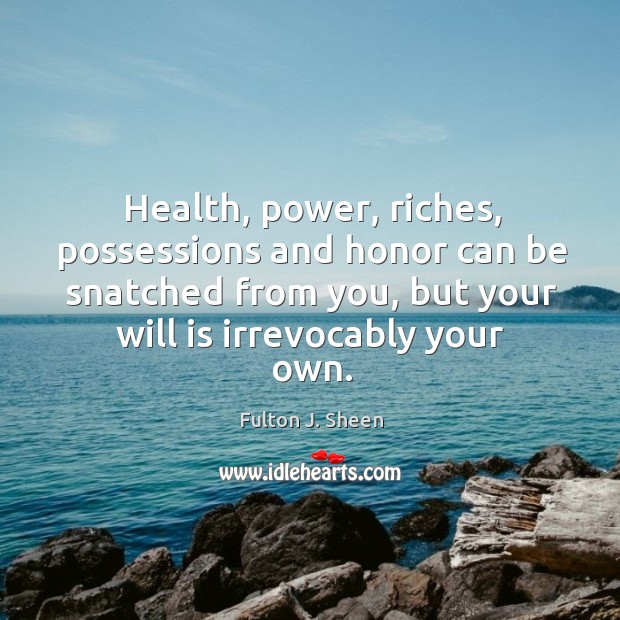 Health, power, riches, possessions and honor can be snatched from you, but Image