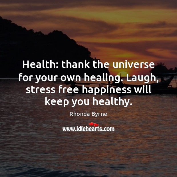 Health: thank the universe for your own healing. Laugh, stress free happiness Rhonda Byrne Picture Quote