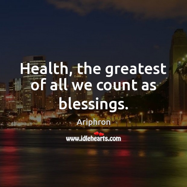 Health, the greatest of all we count as blessings. Blessings Quotes Image