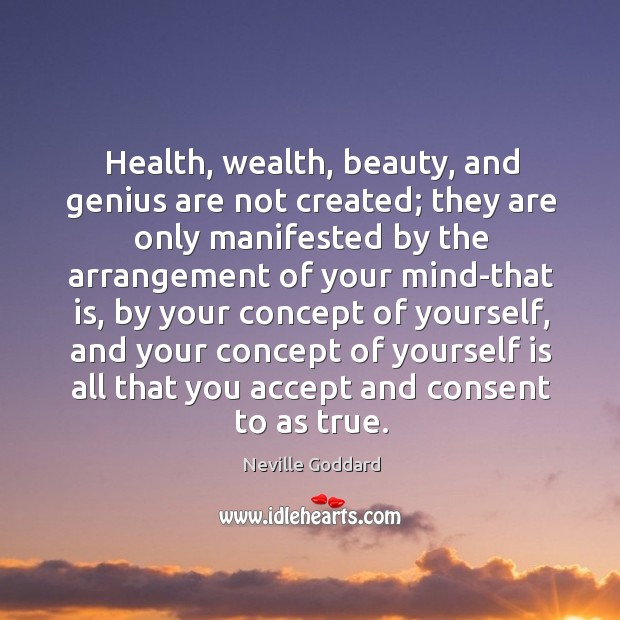 Health, wealth, beauty, and genius are not created; they are only manifested Image