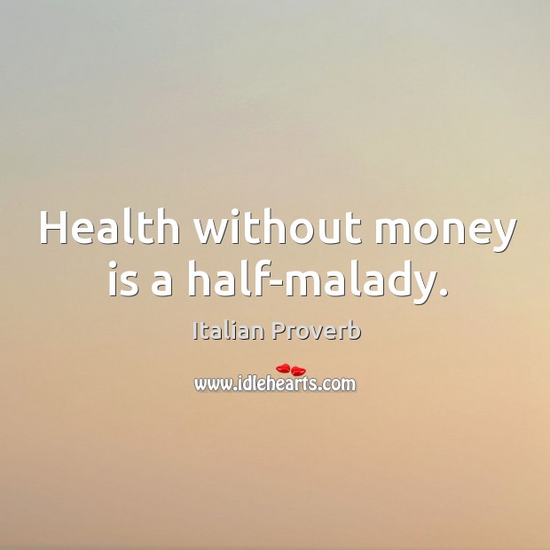 Health without money is a half-malady. Image