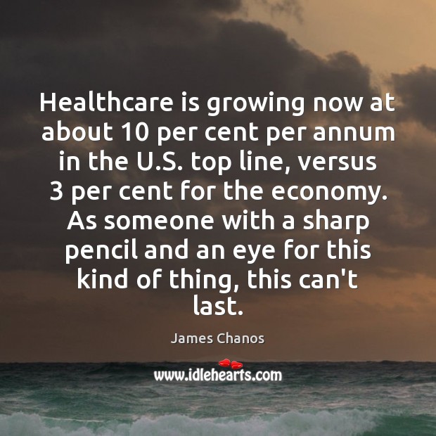 Healthcare is growing now at about 10 per cent per annum in the Economy Quotes Image