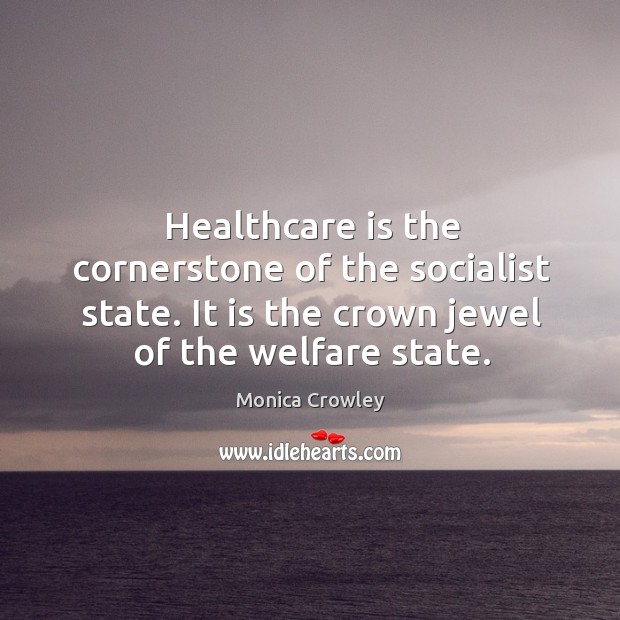 Healthcare is the cornerstone of the socialist state. It is the crown Monica Crowley Picture Quote