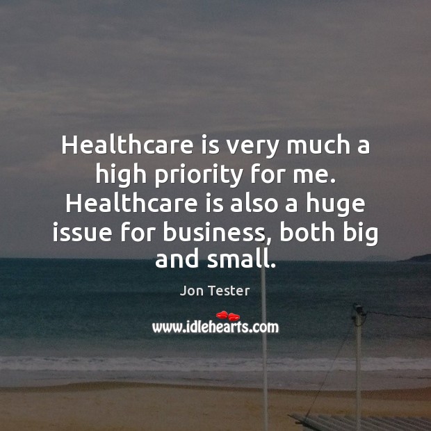 Healthcare is very much a high priority for me. Healthcare is also Business Quotes Image