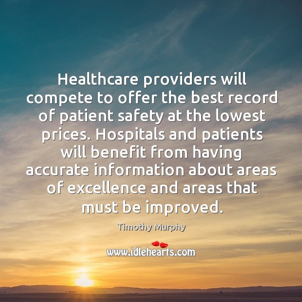 Healthcare providers will compete to offer the best record of patient safety at the lowest prices. Timothy Murphy Picture Quote