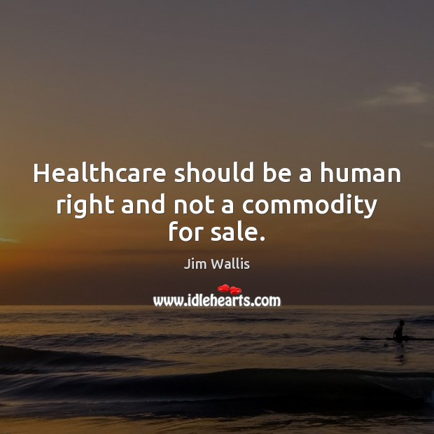 Healthcare should be a human right and not a commodity for sale. Image
