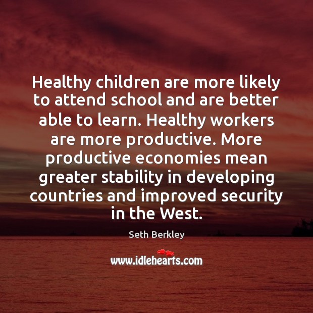 Healthy children are more likely to attend school and are better able Seth Berkley Picture Quote