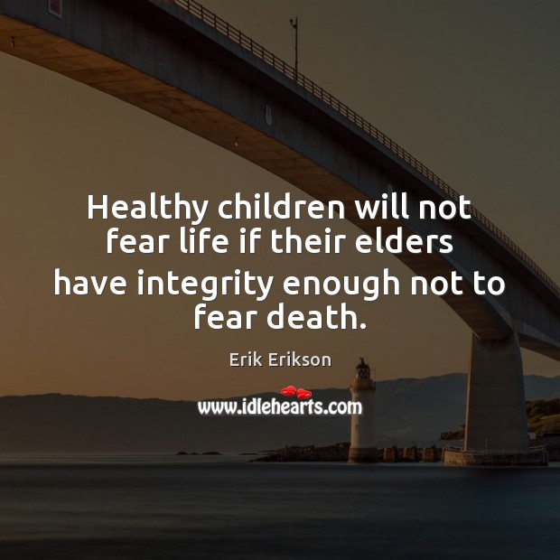 Healthy children will not fear life if their elders have integrity enough Image