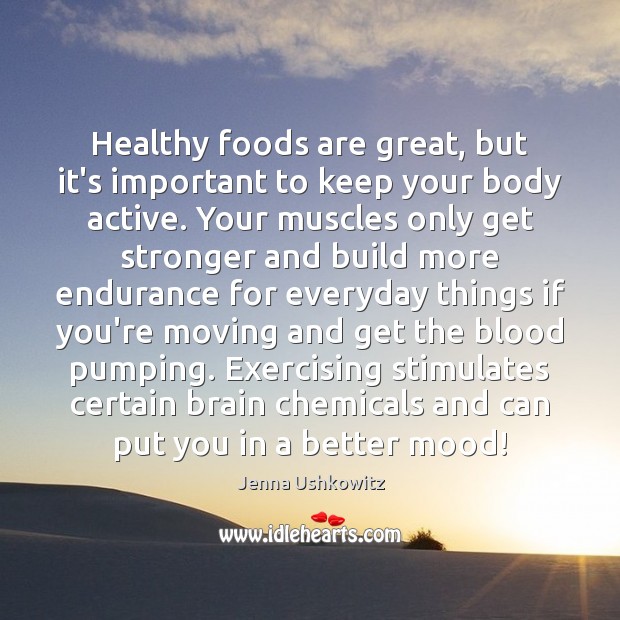 Healthy foods are great, but it’s important to keep your body active. Jenna Ushkowitz Picture Quote