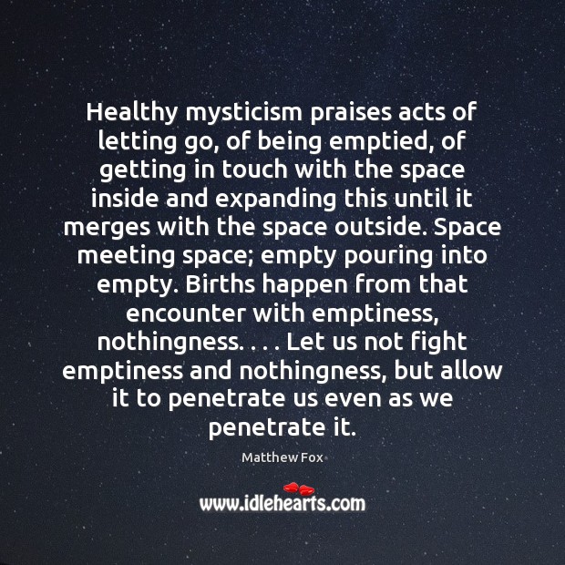 Healthy mysticism praises acts of letting go, of being emptied, of getting Image