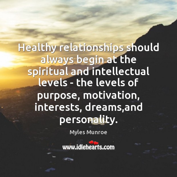 Healthy relationships should always begin at the spiritual and intellectual levels – Myles Munroe Picture Quote