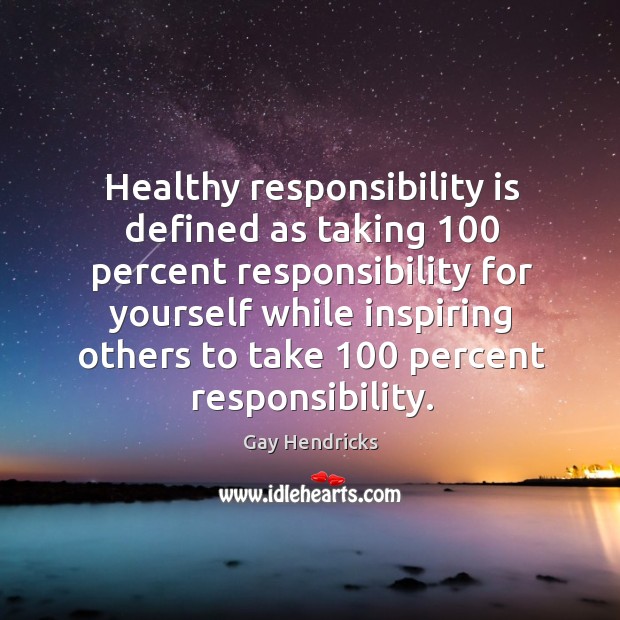 Healthy responsibility is defined as taking 100 percent responsibility for yourself while Responsibility Quotes Image