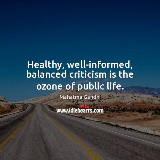 Healthy, well-informed, balanced criticism is the ozone of public life. Mahatma Gandhi Picture Quote