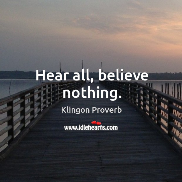 Hear all, believe nothing. Klingon Proverbs Image