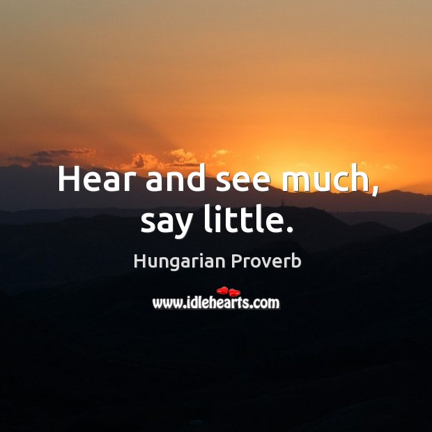 Hear and see much, say little. Image