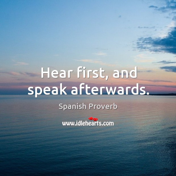 Hear first, and speak afterwards. Spanish Proverbs Image