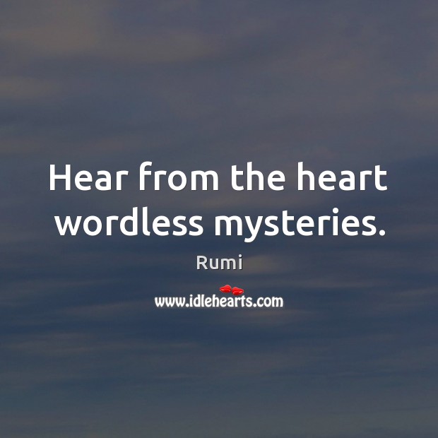 Hear from the heart wordless mysteries. 