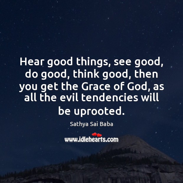 Hear good things, see good, do good, think good, then you get Sathya Sai Baba Picture Quote