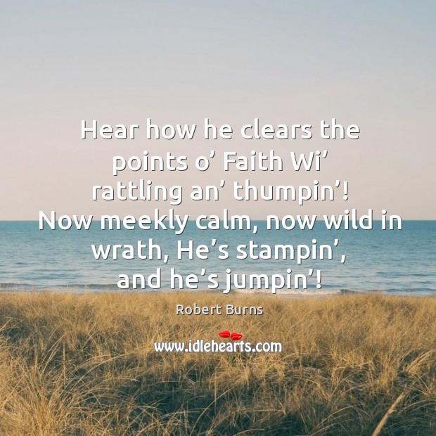 Hear how he clears the points o’ faith wi’ rattling an’ thumpin’! Robert Burns Picture Quote