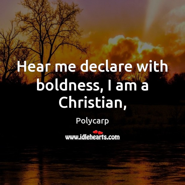 Hear me declare with boldness, I am a Christian, Boldness Quotes Image