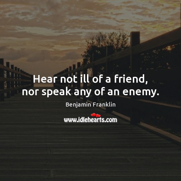 Hear not ill of a friend, nor speak any of an enemy. Image