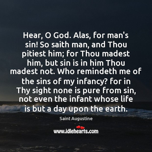 Hear, O God. Alas, for man’s sin! So saith man, and Thou Saint Augustine Picture Quote