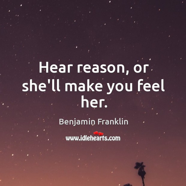 Hear reason, or she’ll make you feel her. Image
