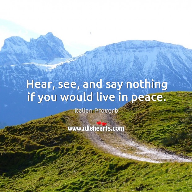 Hear, see, and say nothing if you would live in peace. Image
