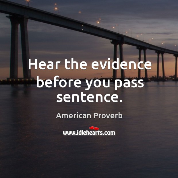 Hear the evidence before you pass sentence. American Proverbs Image