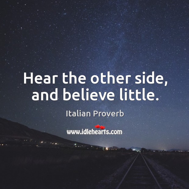 Hear the other side, and believe little. Image
