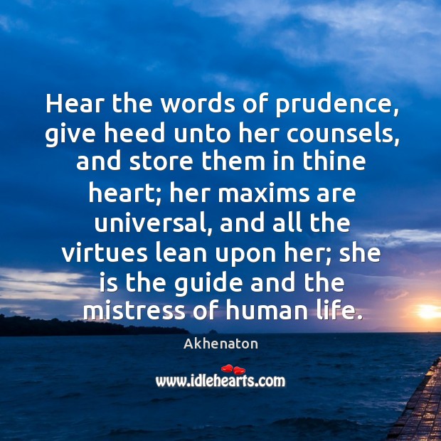 Hear the words of prudence, give heed unto her counsels, and store them in thine heart Akhenaton Picture Quote