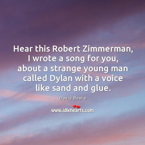 Hear this Robert Zimmerman, I wrote a song for you, about a Image