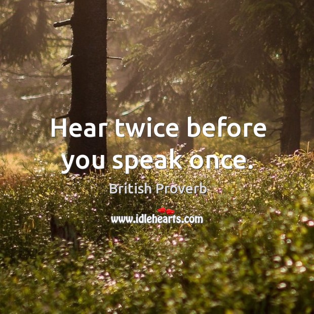 Hear twice before you speak once. British Proverbs Image