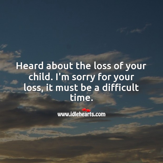 Heard about the loss of your child. I’m sorry for your loss. Sympathy Quotes Image