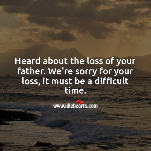 Heard about the loss of your father. We’re sorry for your loss. Image