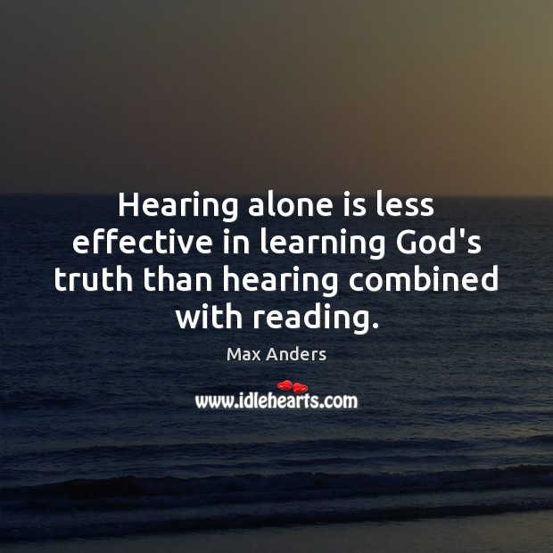 Hearing alone is less effective in learning God’s truth than hearing combined Max Anders Picture Quote