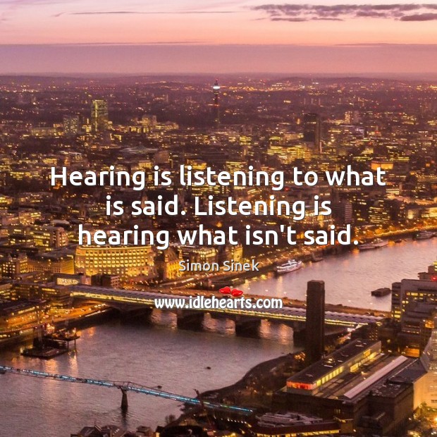 Hearing is listening to what is said. Listening is hearing what isn’t said. Simon Sinek Picture Quote