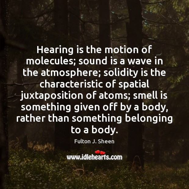 Hearing is the motion of molecules; sound is a wave in the Fulton J. Sheen Picture Quote